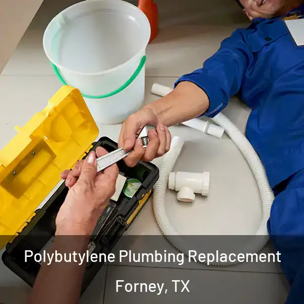  Polybutylene Plumbing Replacement Forney, TX
